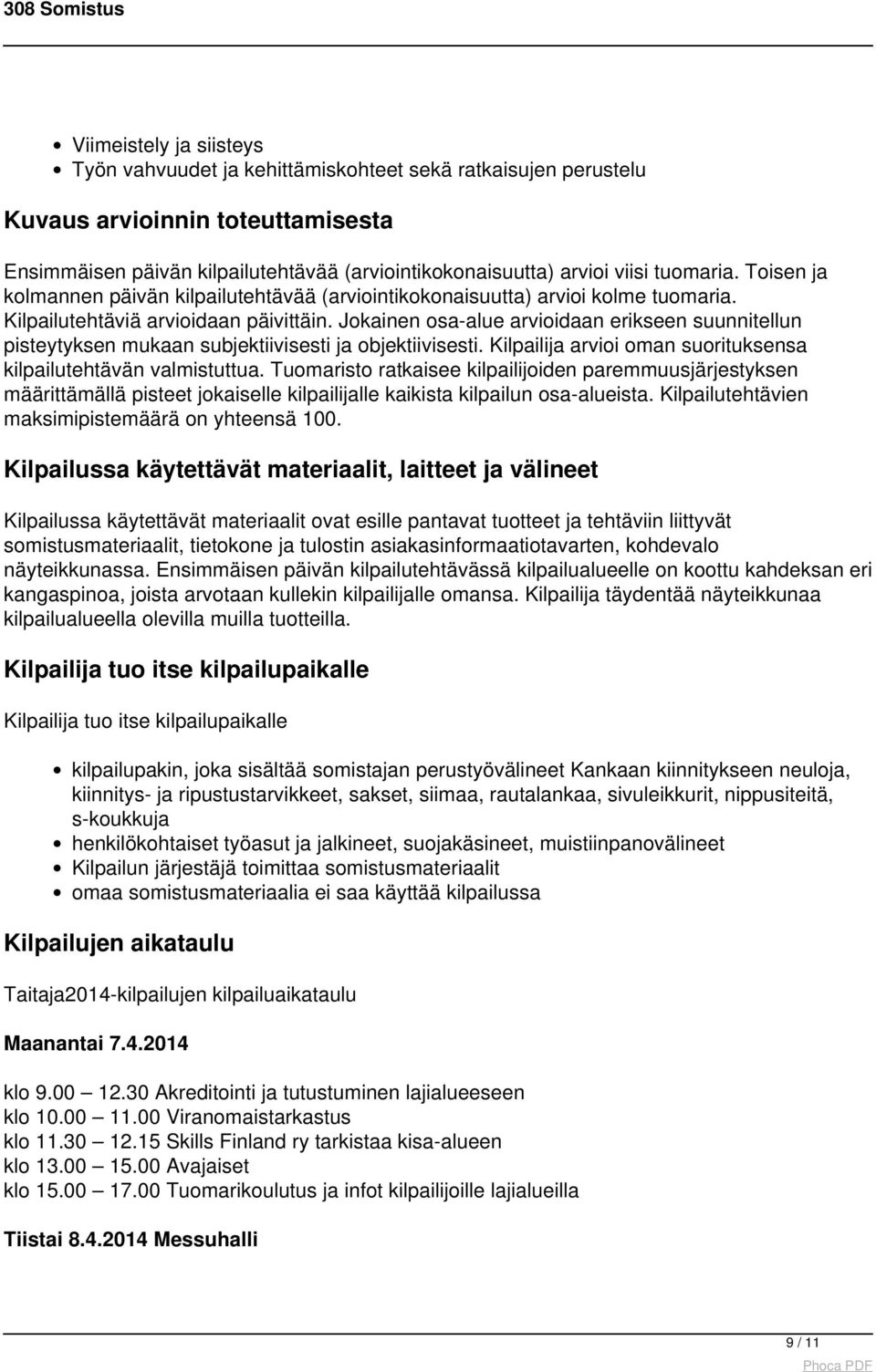 Jokainen osa-alue arvioidaan erikseen suunnitellun pisteytyksen mukaan subjektiivisesti ja objektiivisesti. Kilpailija arvioi oman suorituksensa kilpailutehtävän valmistuttua.