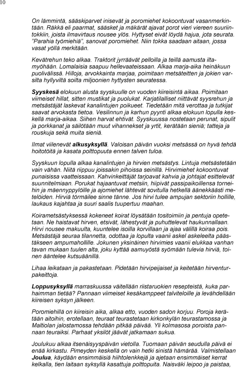 Traktorit jyrräävät pelloilla ja teillä aamusta iltamyöhään. Lomalaisia saapuu hellevaateissaan. Alkaa marja aika heinäkuun puolivälissä.