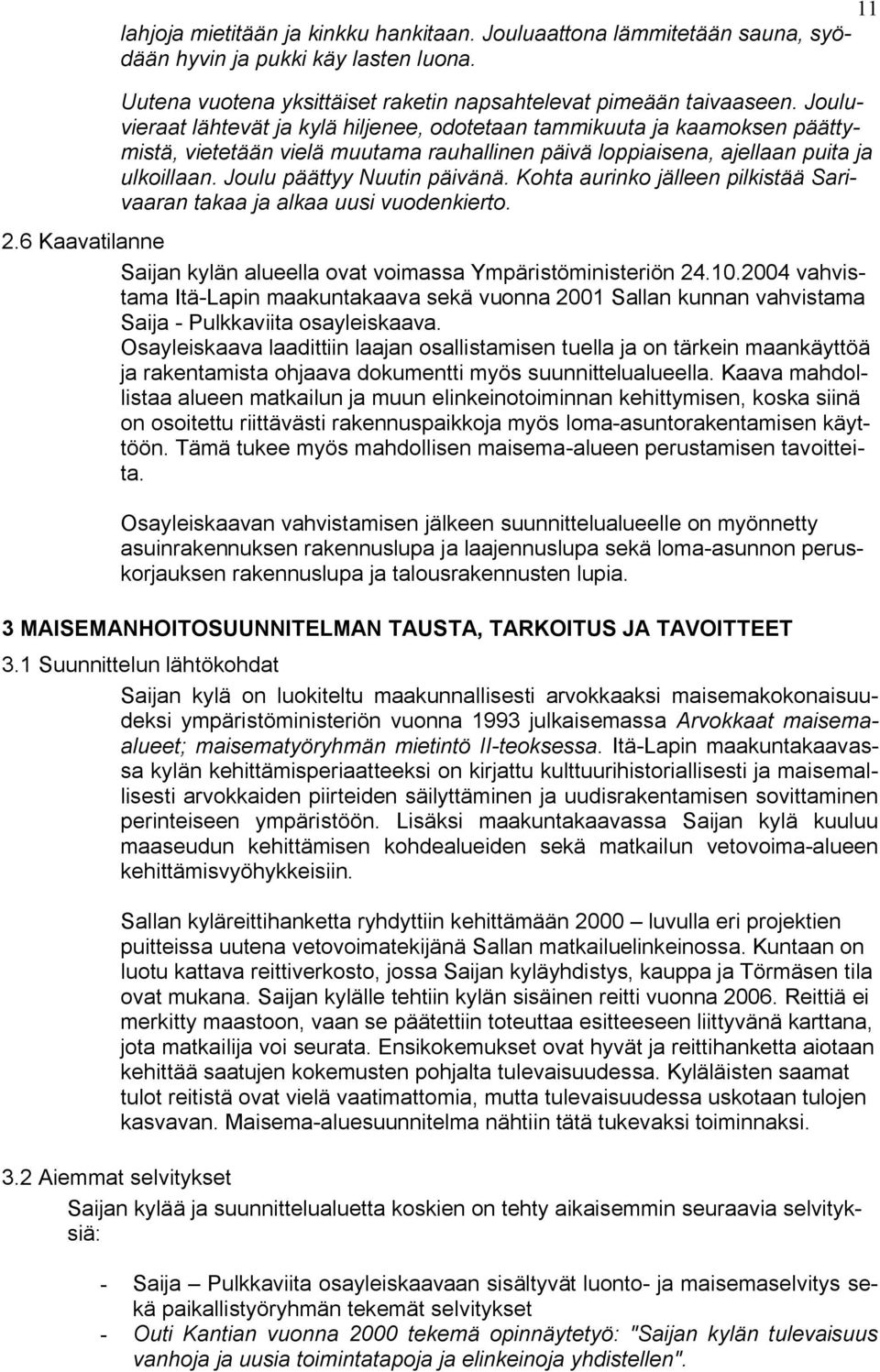 Joulu päättyy Nuutin päivänä. Kohta aurinko jälleen pilkistää Sarivaaran takaa ja alkaa uusi vuodenkierto. 2.6 Kaavatilanne Saijan kylän alueella ovat voimassa Ympäristöministeriön 24.10.