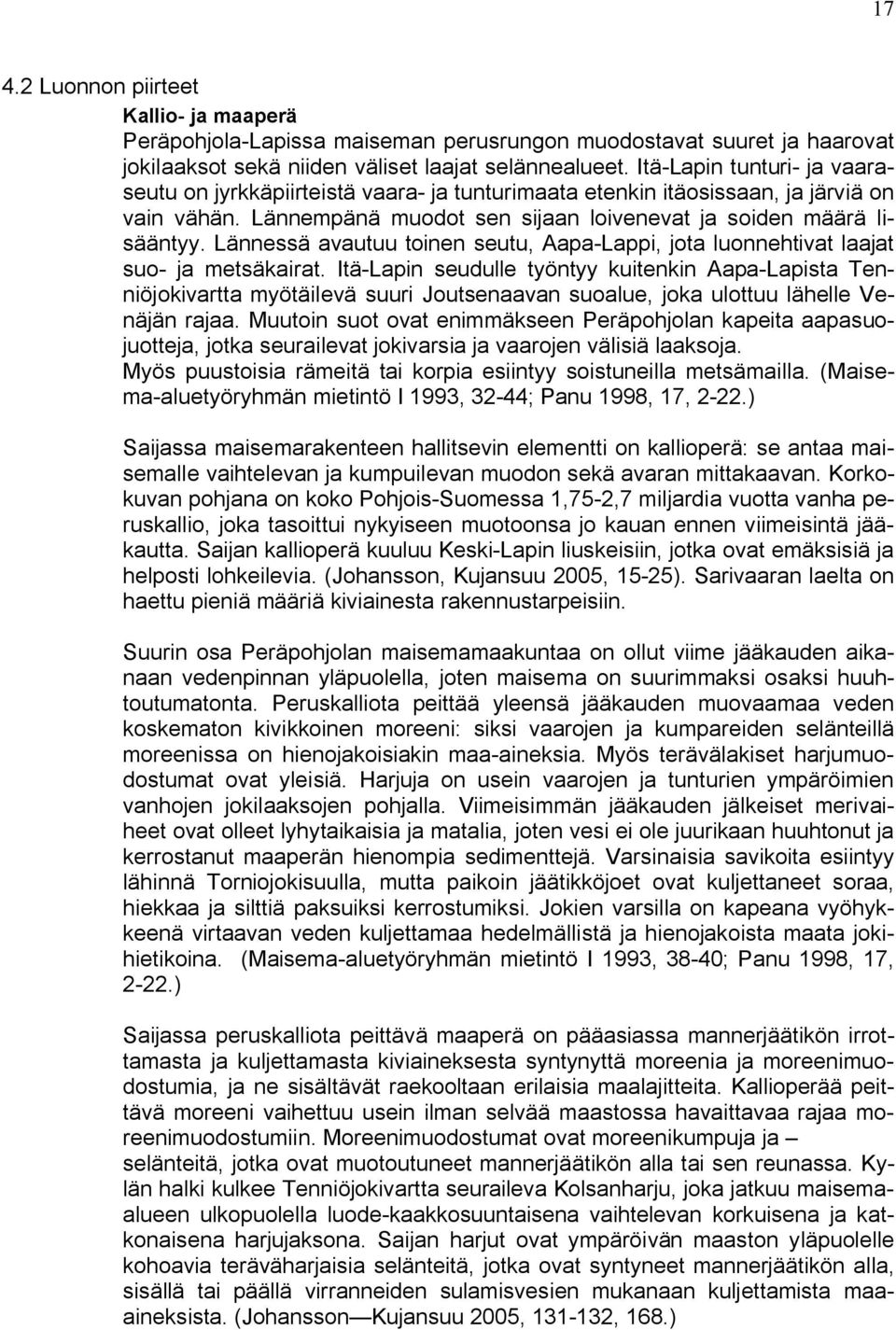 Lännessä avautuu toinen seutu, Aapa Lappi, jota luonnehtivat laajat suo ja metsäkairat.