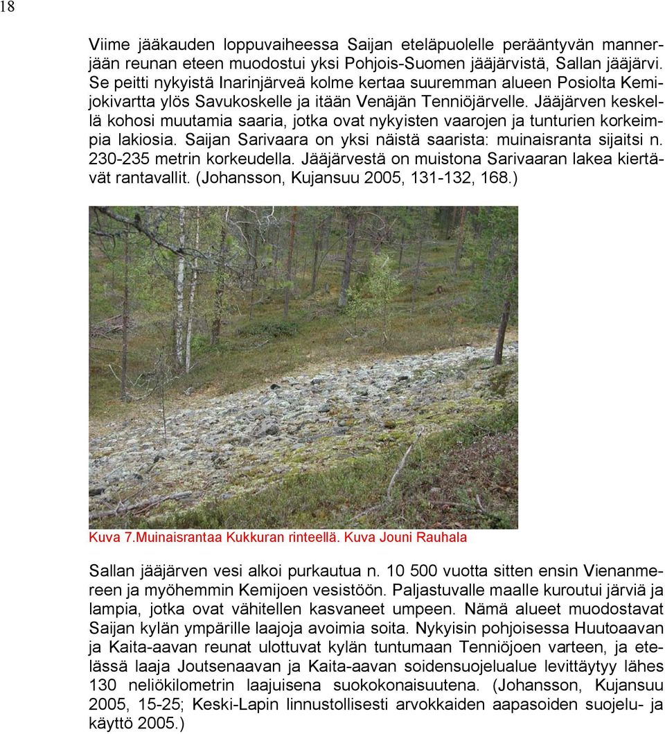 Jääjärven keskellä kohosi muutamia saaria, jotka ovat nykyisten vaarojen ja tunturien korkeimpia lakiosia. Saijan Sarivaara on yksi näistä saarista: muinaisranta sijaitsi n.