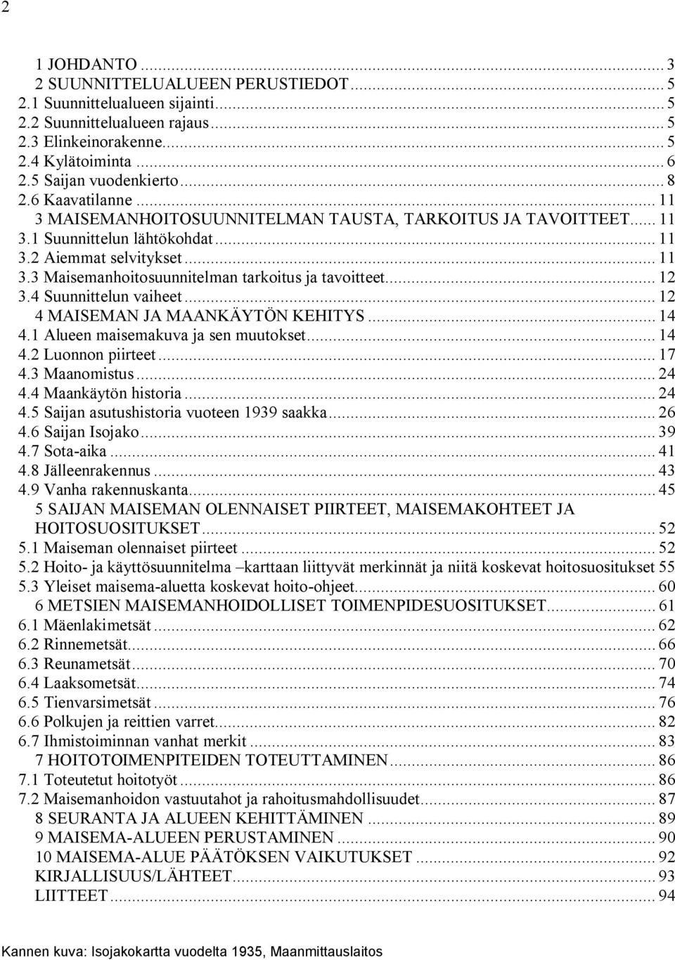 .. 12 3.4 Suunnittelun vaiheet... 12 4 MAISEMAN JA MAANKÄYTÖN KEHITYS... 14 4.1 Alueen maisemakuva ja sen muutokset... 14 4.2 Luonnon piirteet... 17 4.3 Maanomistus... 24 4.4 Maankäytön historia.