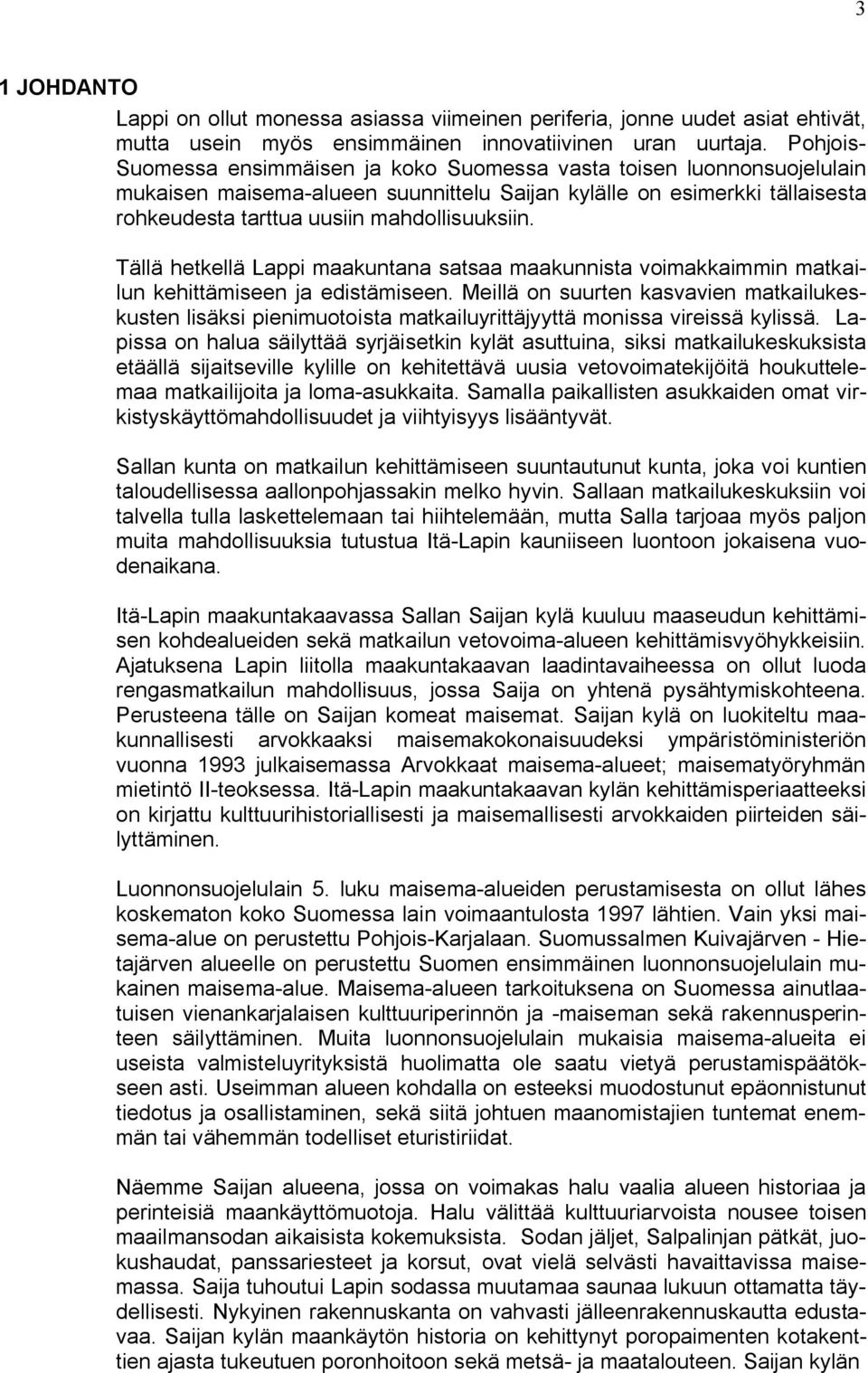 Tällä hetkellä Lappi maakuntana satsaa maakunnista voimakkaimmin matkailun kehittämiseen ja edistämiseen.