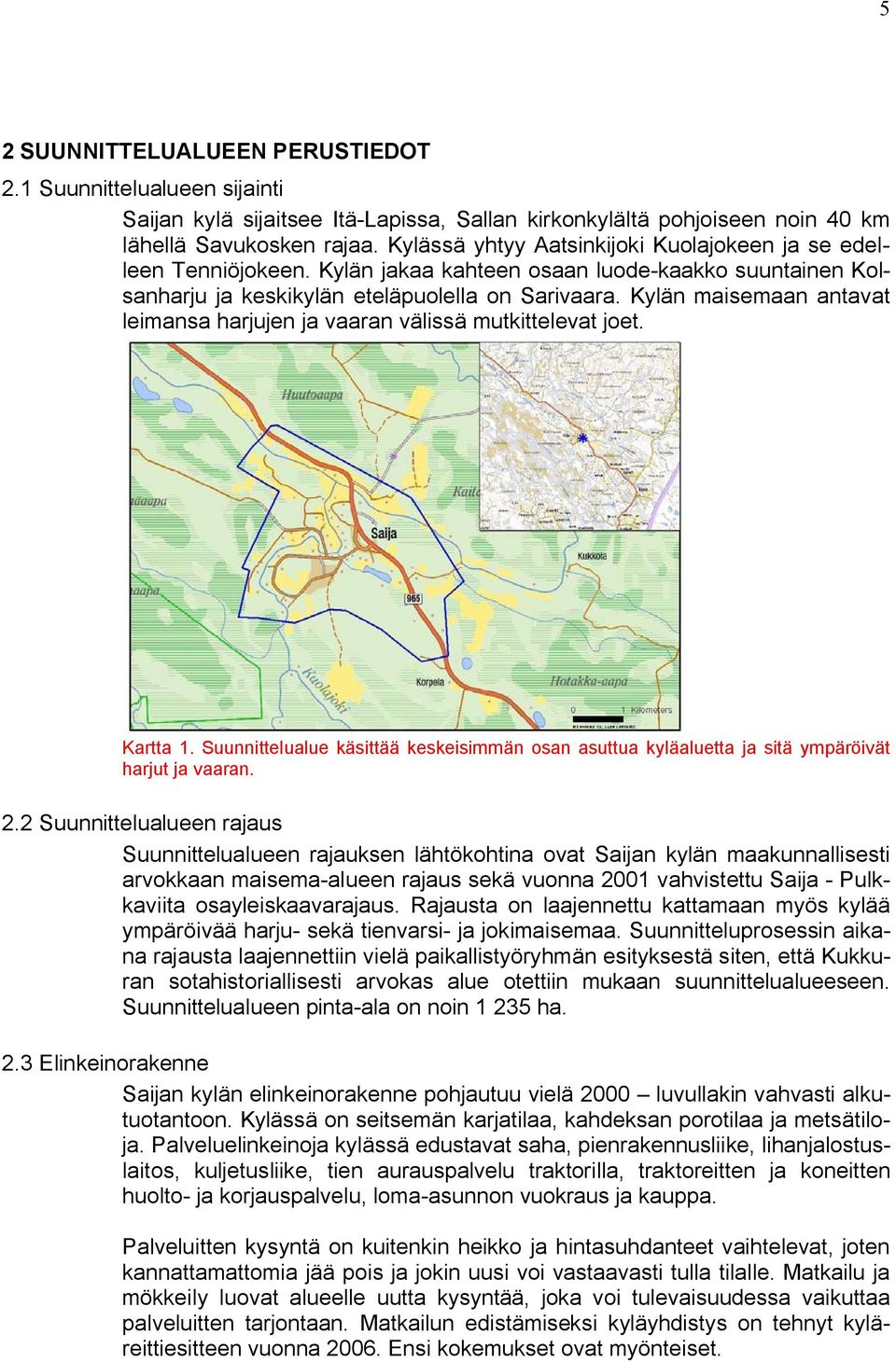 Kylän maisemaan antavat leimansa harjujen ja vaaran välissä mutkittelevat joet. Kartta 1. Suunnittelualue käsittää keskeisimmän osan asuttua kyläaluetta ja sitä ympäröivät harjut ja vaaran. 2.