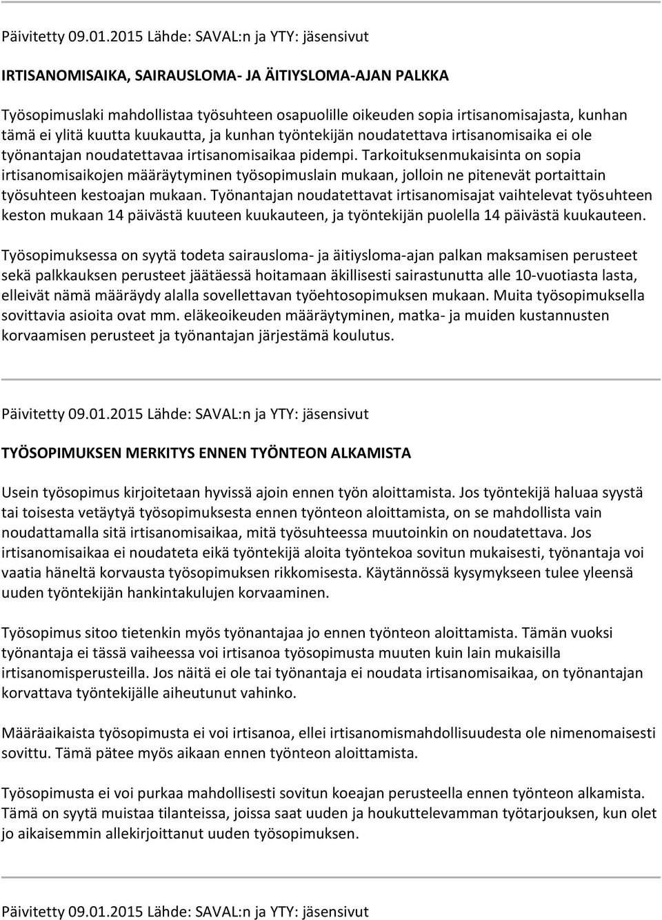 Tarkoituksenmukaisinta on sopia irtisanomisaikojen määräytyminen työsopimuslain mukaan, jolloin ne pitenevät portaittain työsuhteen kestoajan mukaan.