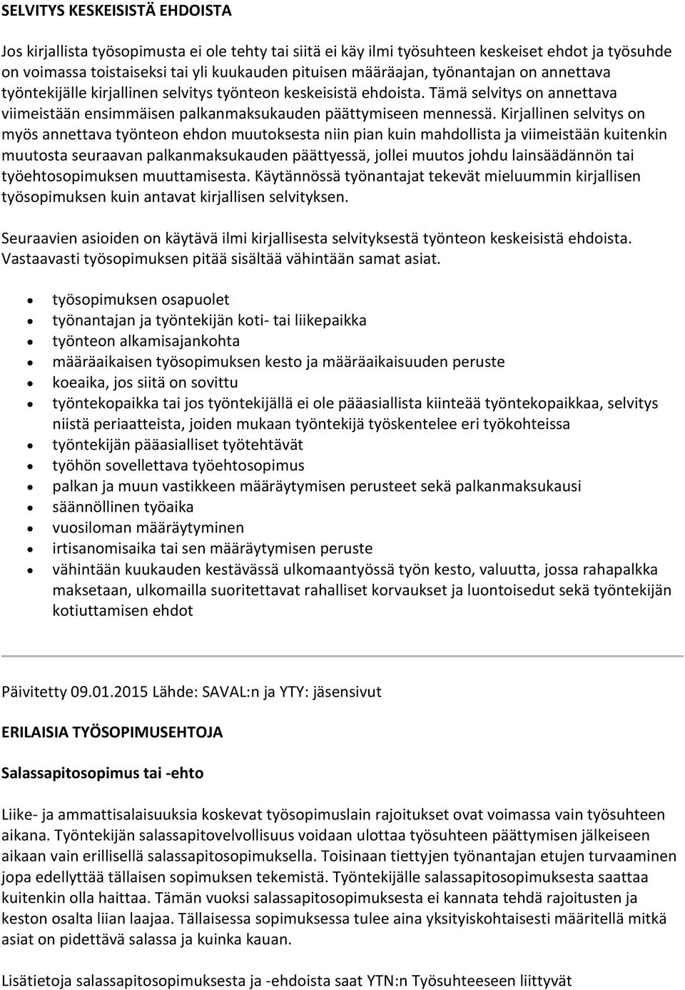 Kirjallinen selvitys on myös annettava työnteon ehdon muutoksesta niin pian kuin mahdollista ja viimeistään kuitenkin muutosta seuraavan palkanmaksukauden päättyessä, jollei muutos johdu