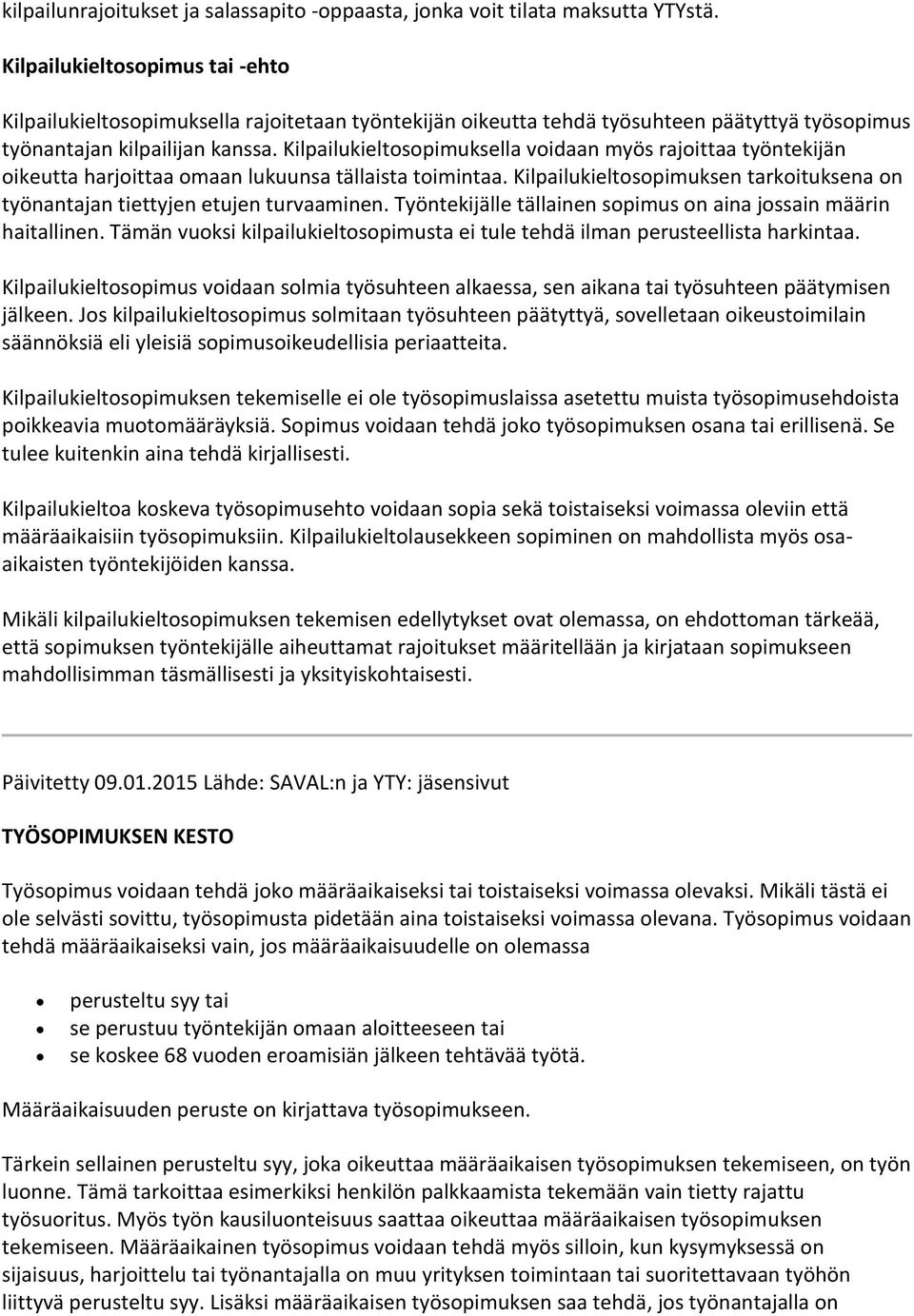 Kilpailukieltosopimuksella voidaan myös rajoittaa työntekijän oikeutta harjoittaa omaan lukuunsa tällaista toimintaa.