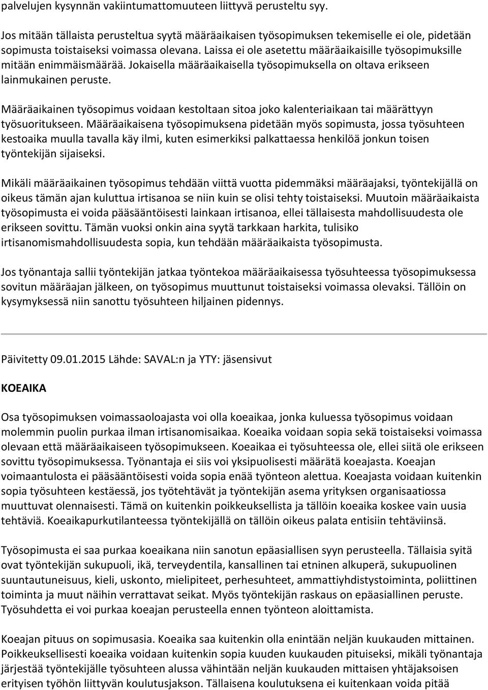 Laissa ei ole asetettu määräaikaisille työsopimuksille mitään enimmäismäärää. Jokaisella määräaikaisella työsopimuksella on oltava erikseen lainmukainen peruste.