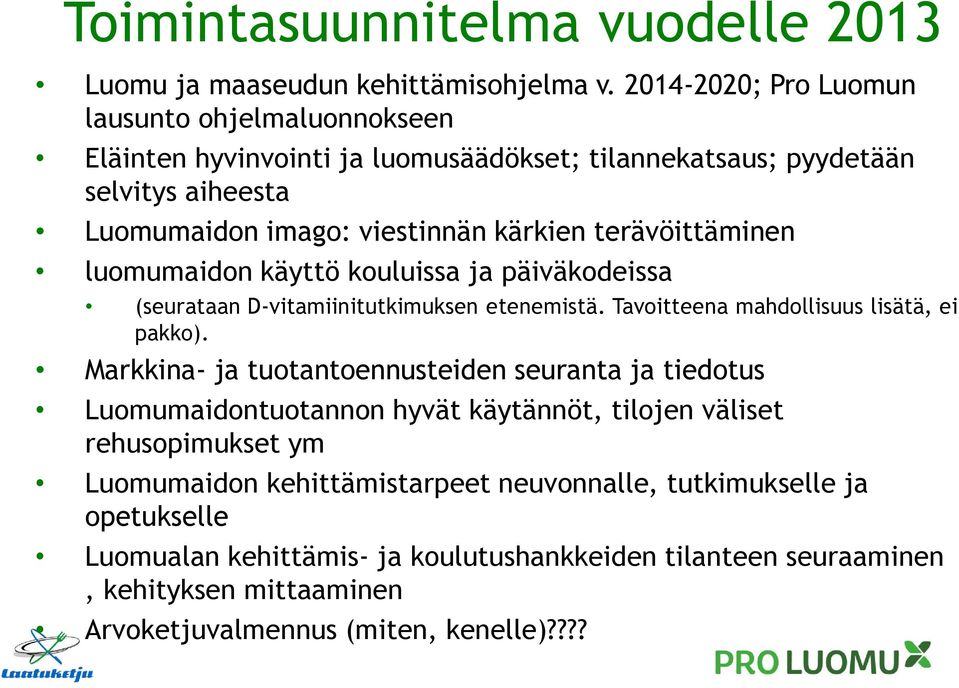 terävöittäminen luomumaidon käyttö kouluissa ja päiväkodeissa (seurataan D-vitamiinitutkimuksen etenemistä. Tavoitteena mahdollisuus lisätä, ei pakko).