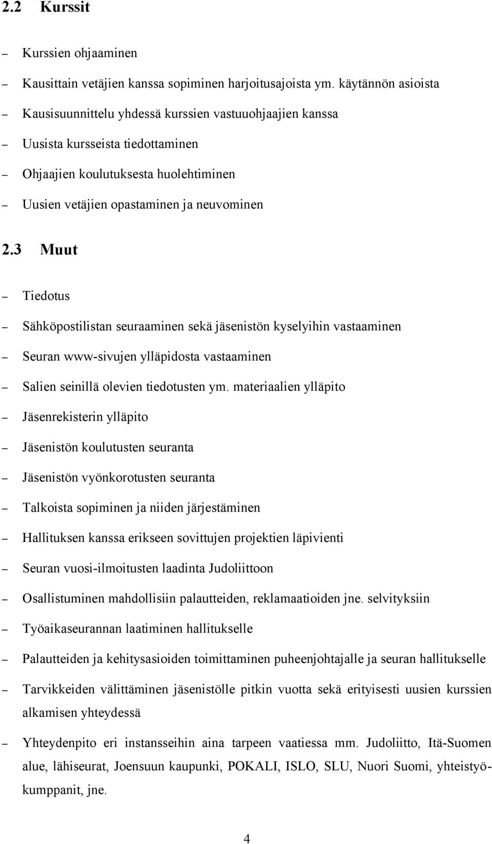 3 Muut Tiedotus Sähköpostilistan seuraaminen sekä jäsenistön kyselyihin vastaaminen Seuran www-sivujen ylläpidosta vastaaminen Salien seinillä olevien tiedotusten ym.