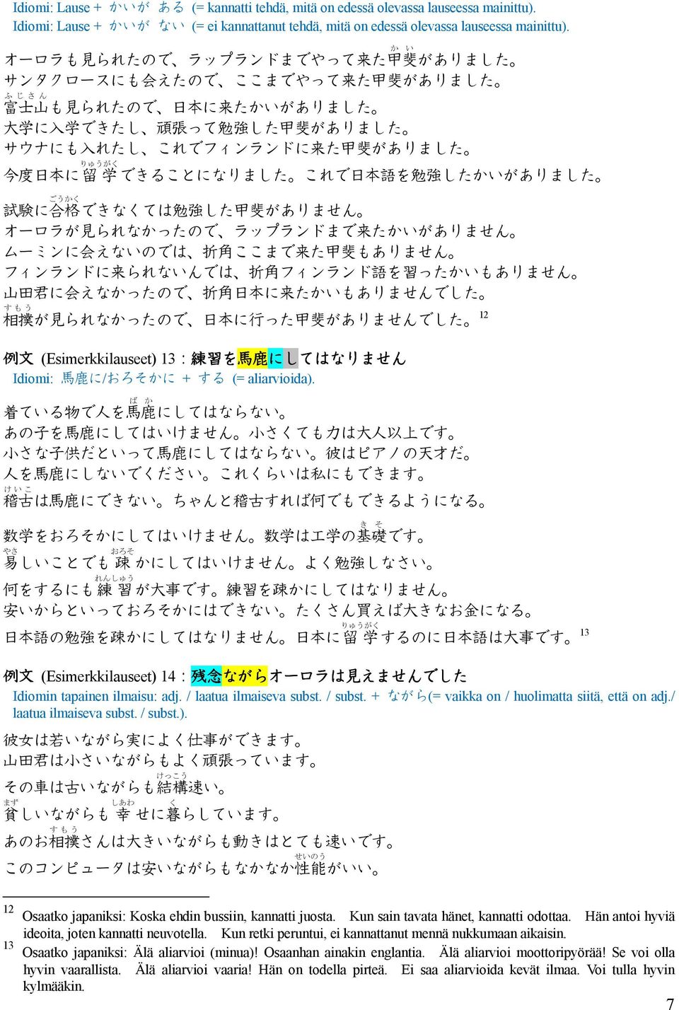 がありました りゅうがく 今 度 日 本 に 留 学 できることになりました これで 日 本 語 を 勉 強 したかいがありました ごうかく 試 験 に 合 格 できなくては 勉 強 した 甲 斐 がありません オーロラが 見 られなかったので ラップランドまで 来 たかいがありません ムーミンに 会 えないのでは 折 角 ここまで 来 た 甲 斐 もありません フィンランドに 来