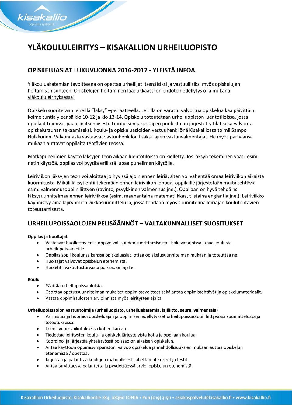 Leirillä on varattu valvottua opiskeluaikaa päivittäin kolme tuntia yleensä klo 10-12 ja klo 13-14. Opiskelu toteutetaan urheiluopiston luentotiloissa, jossa oppilaat toimivat pääosin itsenäisesti.