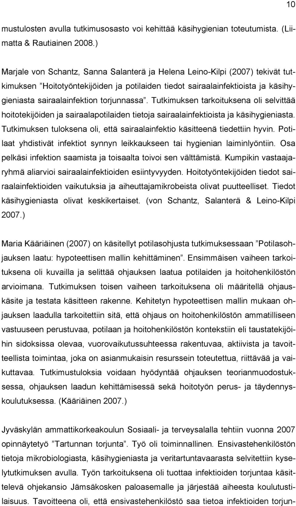 Tutkimuksen tarkoituksena oli selvittää hoitotekijöiden ja sairaalapotilaiden tietoja sairaalainfektioista ja käsihygieniasta.