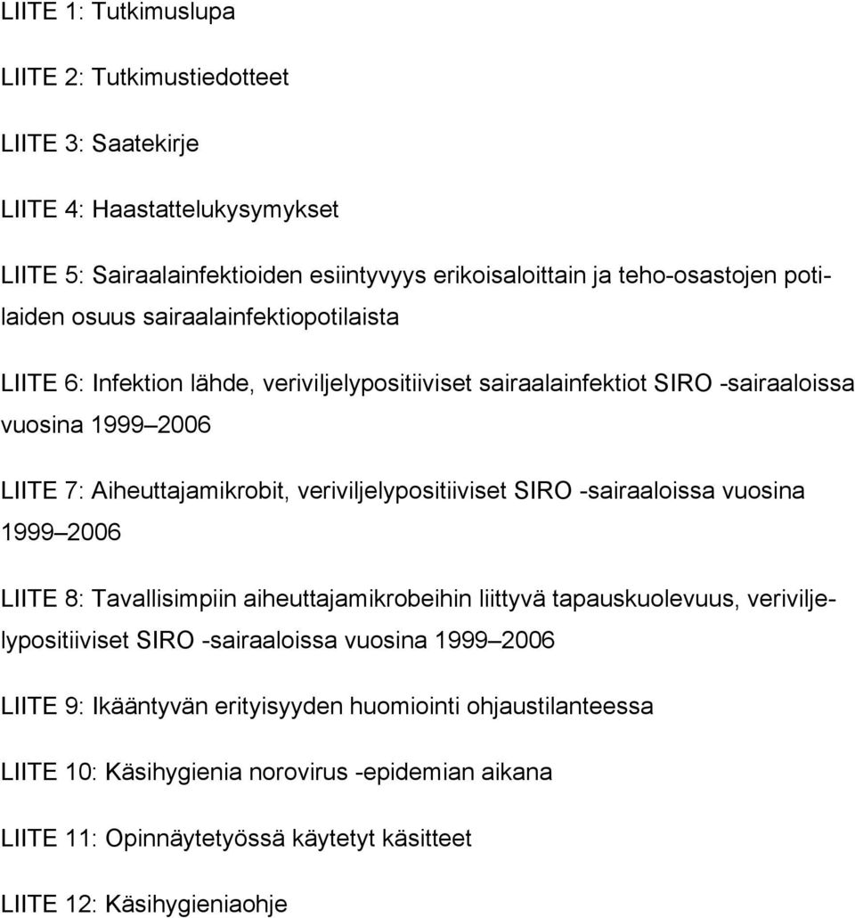 veriviljelypositiiviset SIRO -sairaaloissa vuosina 1999 2006 LIITE 8: Tavallisimpiin aiheuttajamikrobeihin liittyvä tapauskuolevuus, veriviljelypositiiviset SIRO -sairaaloissa vuosina