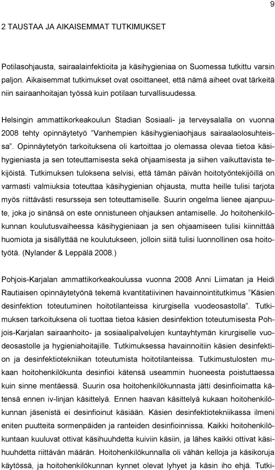 Helsingin ammattikorkeakoulun Stadian Sosiaali- ja terveysalalla on vuonna 2008 tehty opinnäytetyö Vanhempien käsihygieniaohjaus sairaalaolosuhteissa.