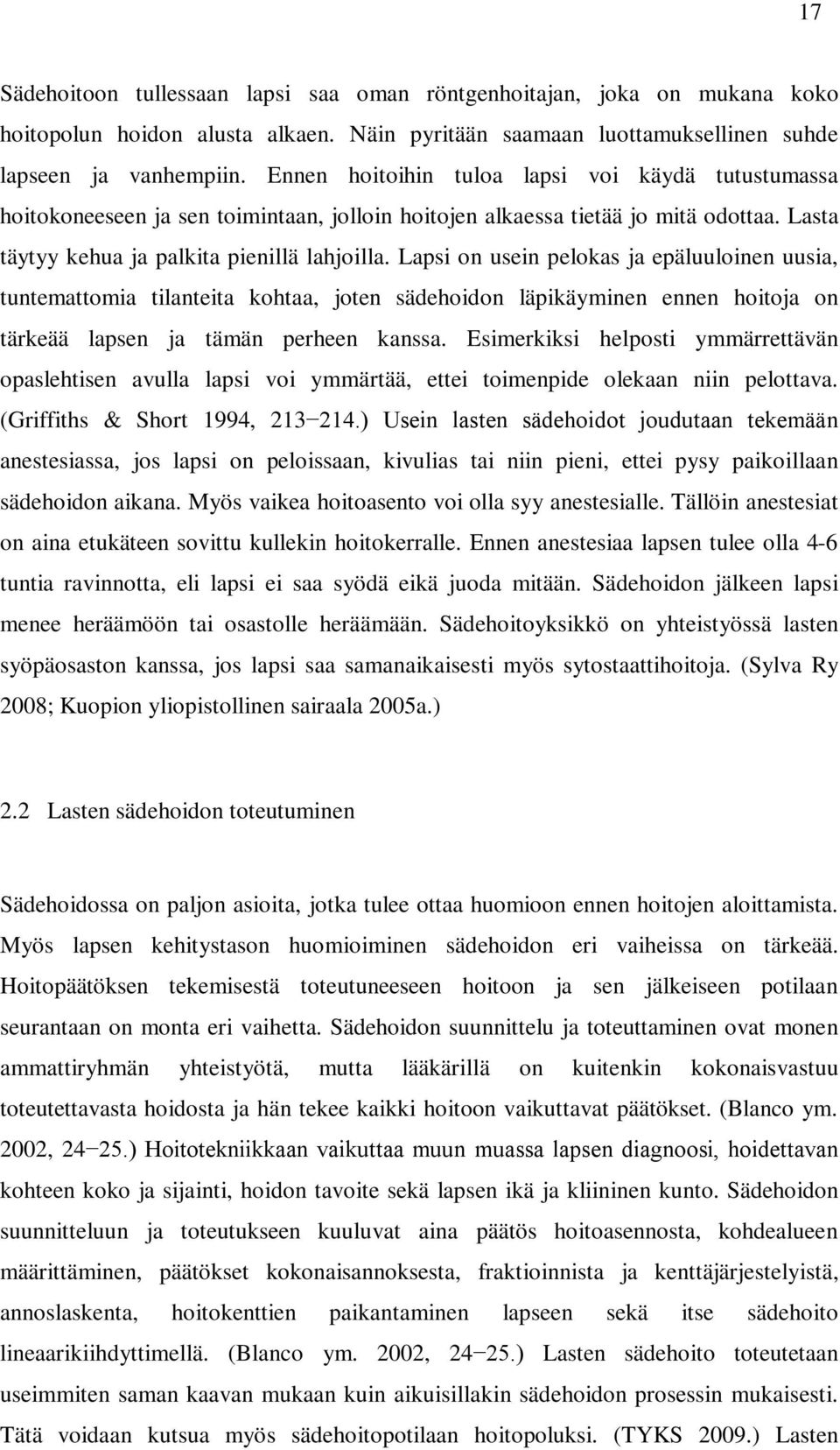 Lapsi on usein pelokas ja epäluuloinen uusia, tuntemattomia tilanteita kohtaa, joten sädehoidon läpikäyminen ennen hoitoja on tärkeää lapsen ja tämän perheen kanssa.