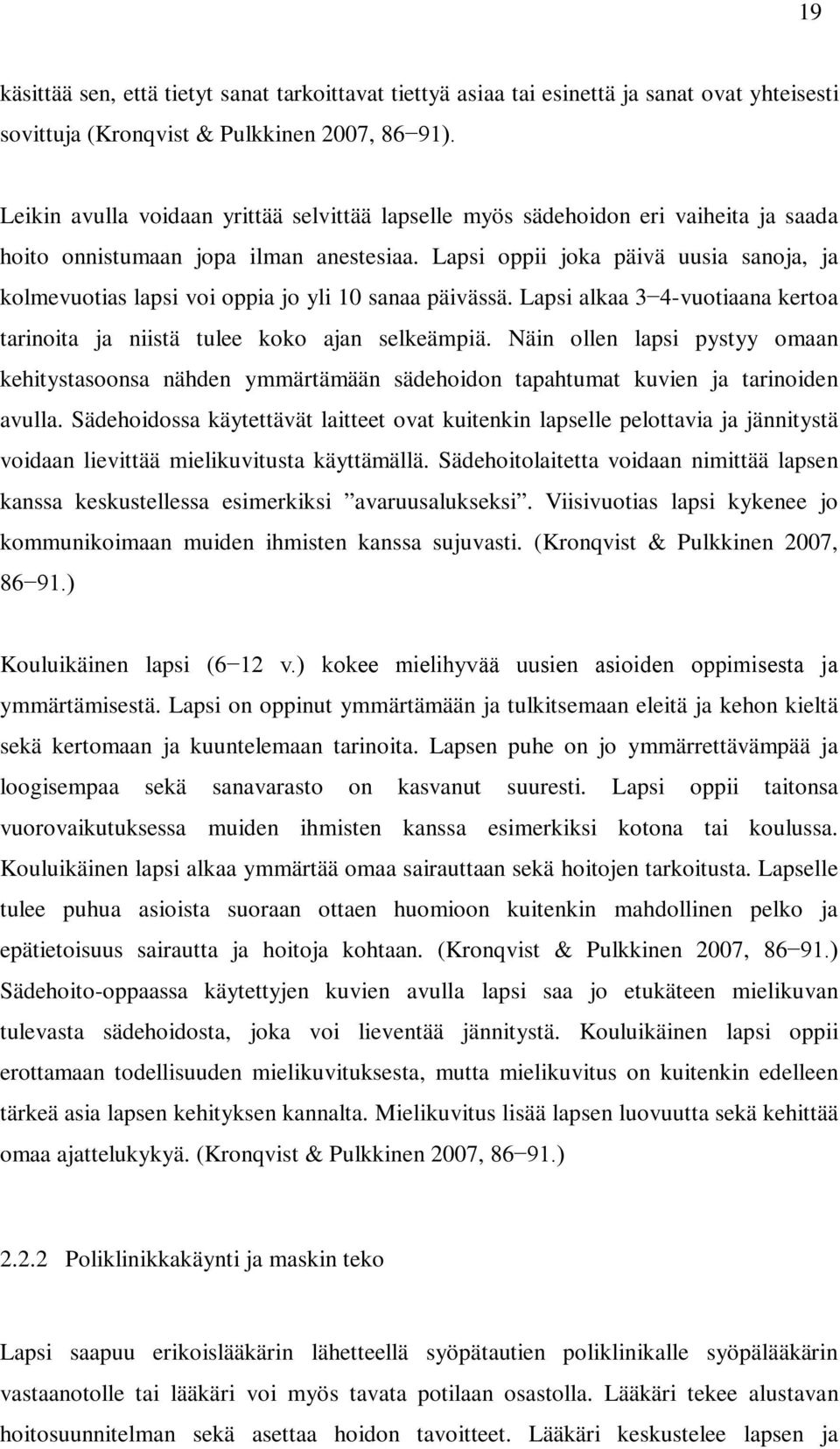 Lapsi oppii joka päivä uusia sanoja, ja kolmevuotias lapsi voi oppia jo yli 10 sanaa päivässä. Lapsi alkaa 3 4-vuotiaana kertoa tarinoita ja niistä tulee koko ajan selkeämpiä.