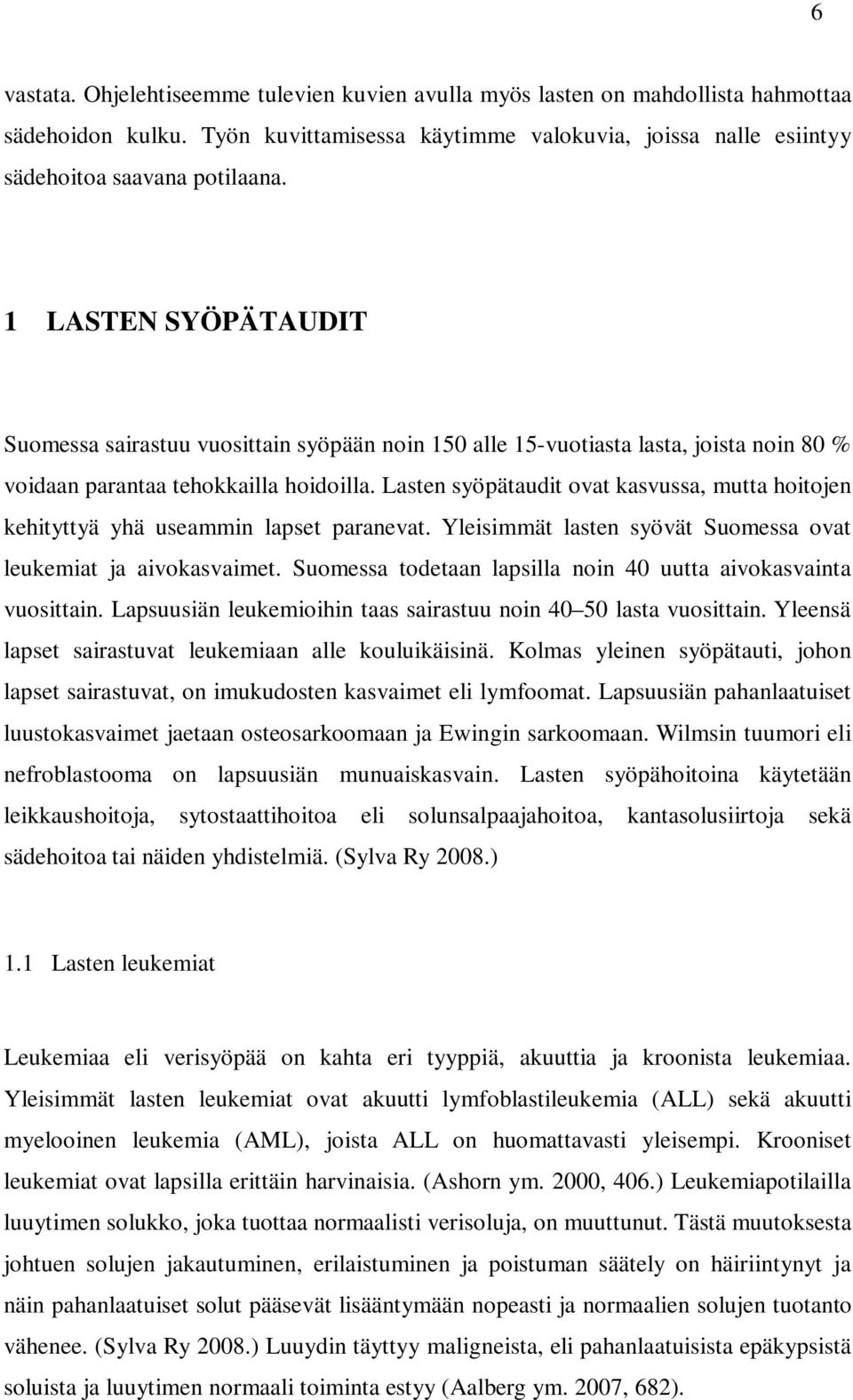 Lasten syöpätaudit ovat kasvussa, mutta hoitojen kehityttyä yhä useammin lapset paranevat. Yleisimmät lasten syövät Suomessa ovat leukemiat ja aivokasvaimet.