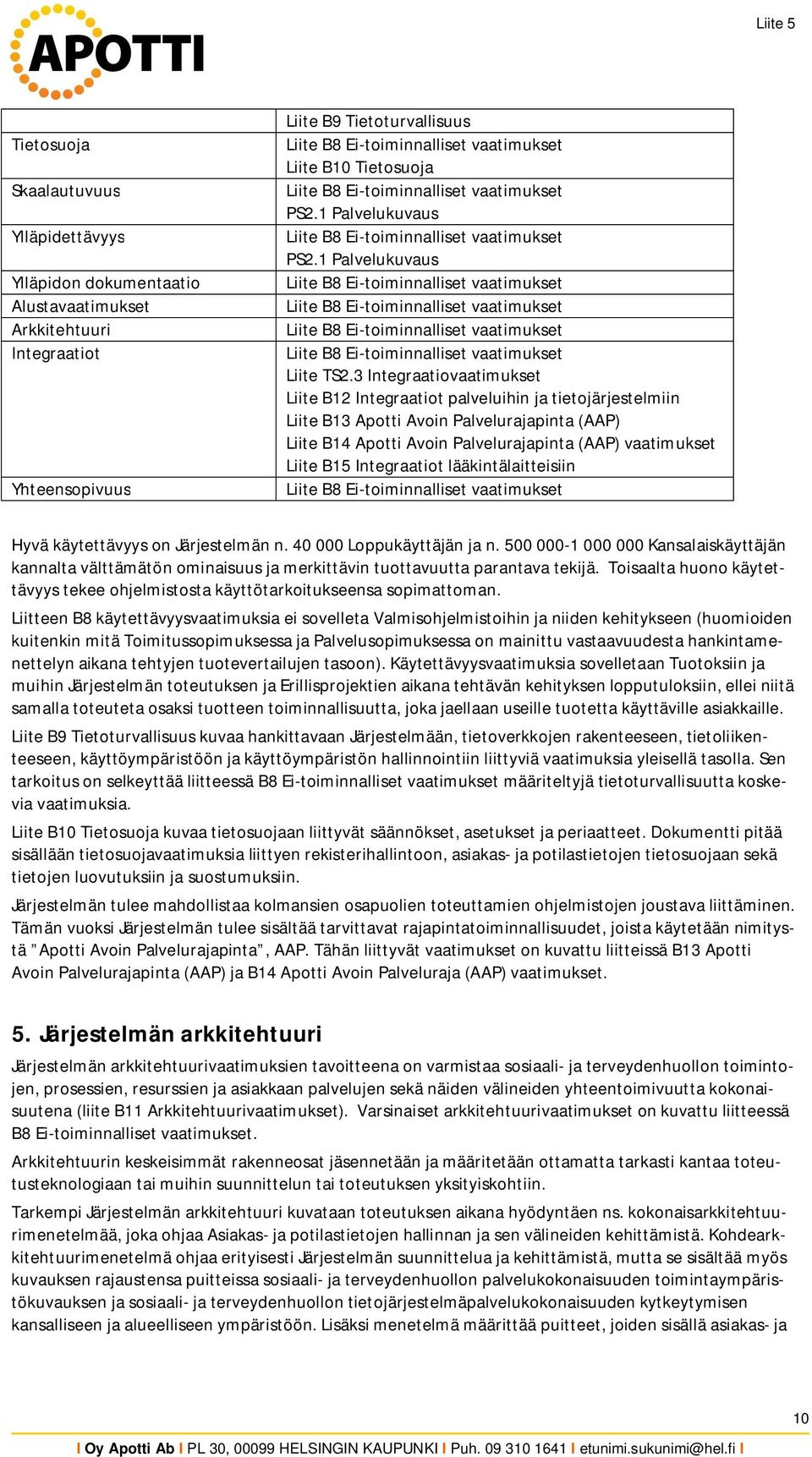 3 Integraatiovaatimukset Liite B12 Integraatiot palveluihin ja tietojärjestelmiin Liite B13 Apotti Avoin Palvelurajapinta (AAP) Liite B14 Apotti Avoin Palvelurajapinta (AAP) vaatimukset Liite B15