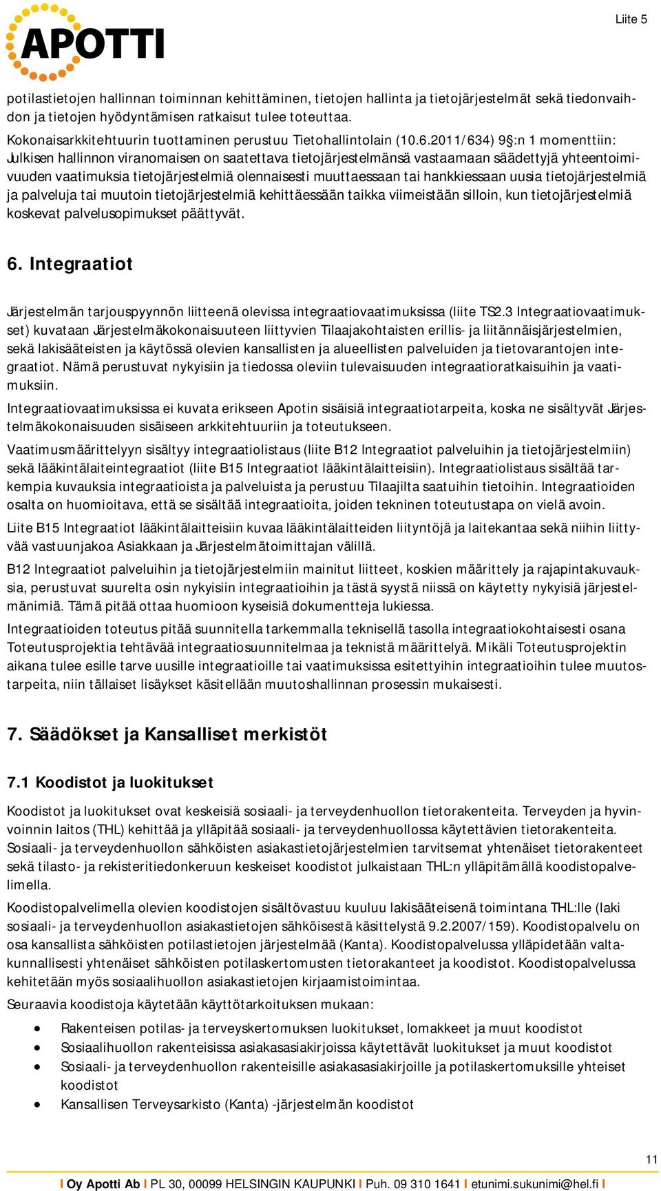 2011/634) 9 :n 1 momenttiin: Julkisen hallinnon viranomaisen on saatettava tietojärjestelmänsä vastaamaan säädettyjä yhteentoimivuuden vaatimuksia tietojärjestelmiä olennaisesti muuttaessaan tai