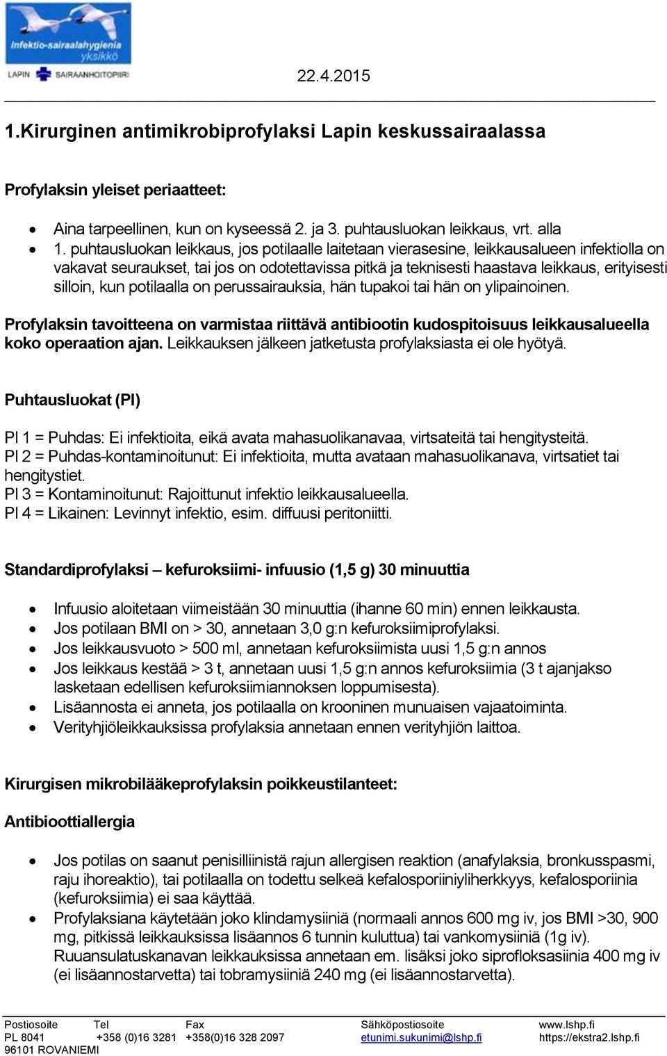 kun potilaalla on perussairauksia, hän tupakoi tai hän on ylipainoinen. Profylaksin tavoitteena on varmistaa riittävä antibiootin kudospitoisuus leikkausalueella koko operaation ajan.