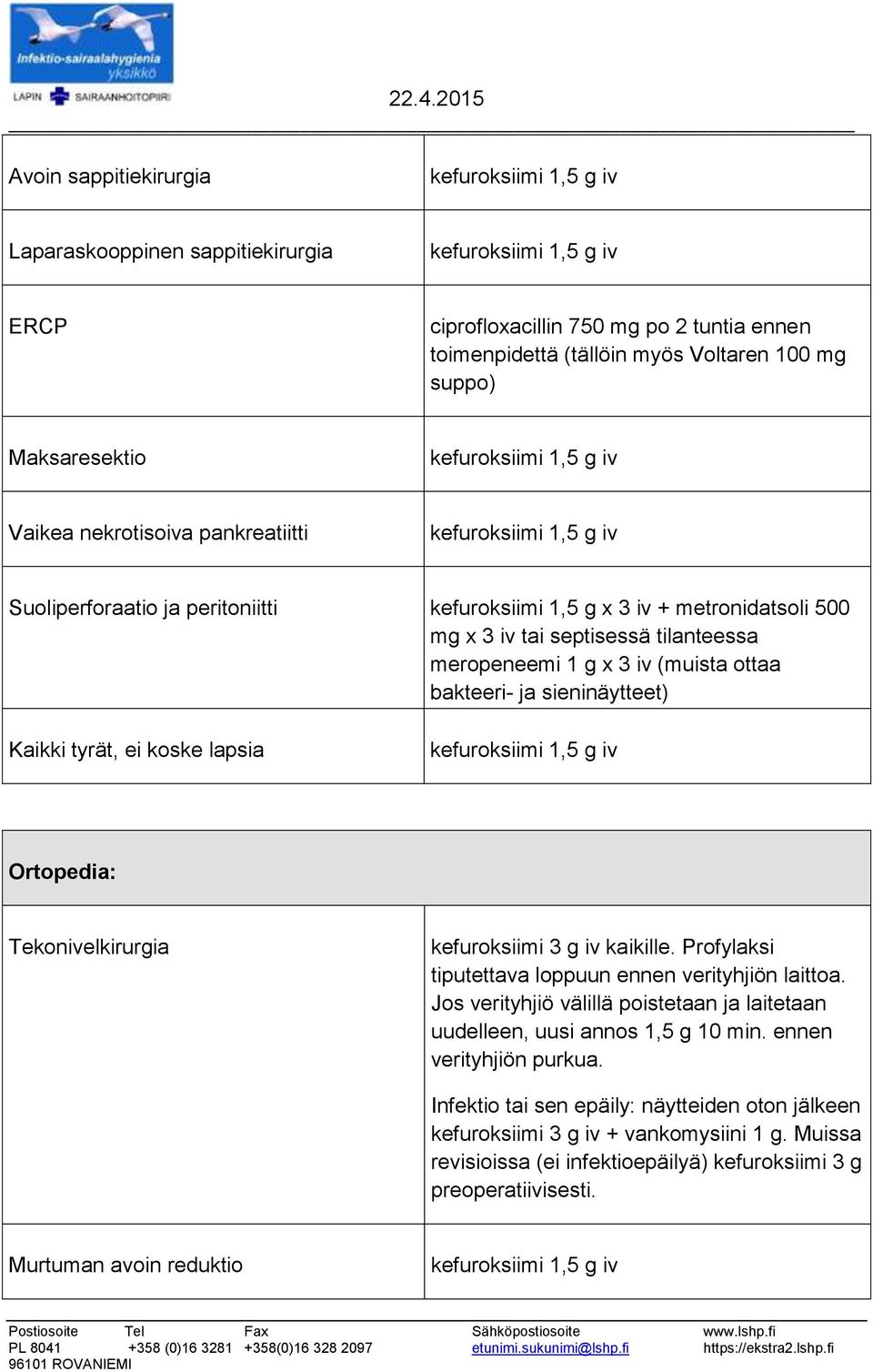 Kaikki tyrät, ei koske lapsia Ortopedia: Tekonivelkirurgia kefuroksiimi 3 g iv kaikille. Profylaksi tiputettava loppuun ennen verityhjiön laittoa.