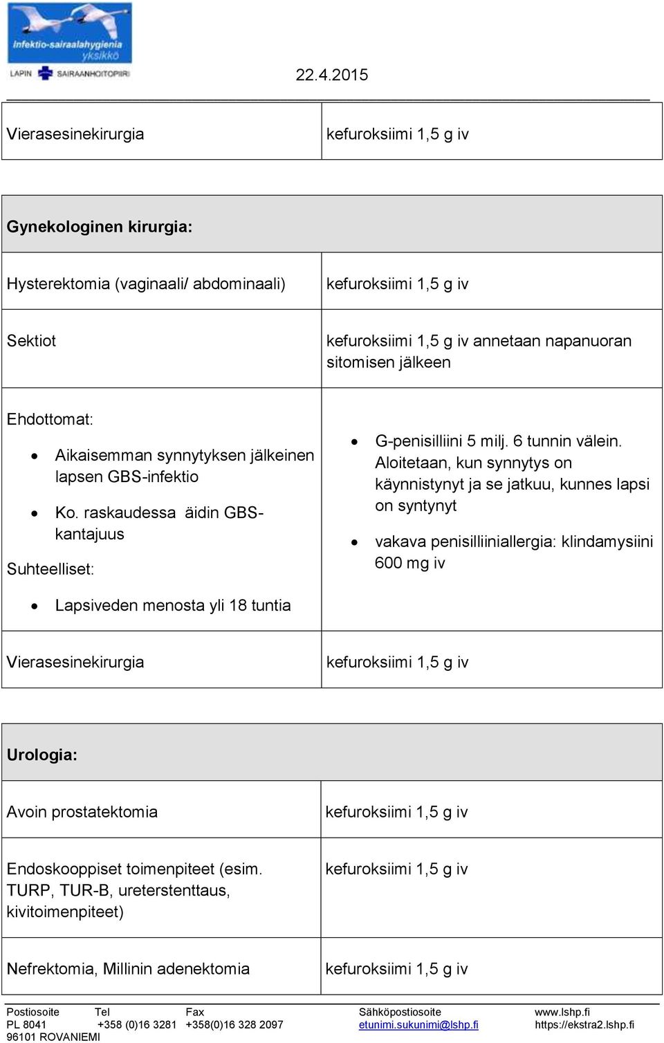 Aloitetaan, kun synnytys on käynnistynyt ja se jatkuu, kunnes lapsi on syntynyt vakava penisilliiniallergia: klindamysiini 600 mg iv Lapsiveden