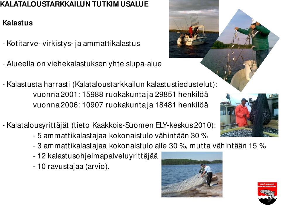 ruokakunta ja 18481 henkilöä - Kalatalousyrittäjät (tieto Kaakkois-Suomen ELY-keskus 2010): - 5 ammattikalastajaa kokonaistulo
