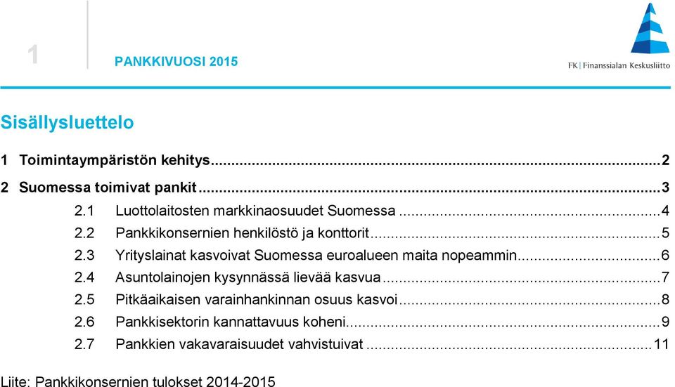 3 Yrityslainat kasvoivat Suomessa euroalueen maita nopeammin... 6 2.4 Asuntolainojen kysynnässä lievää kasvua... 7 2.