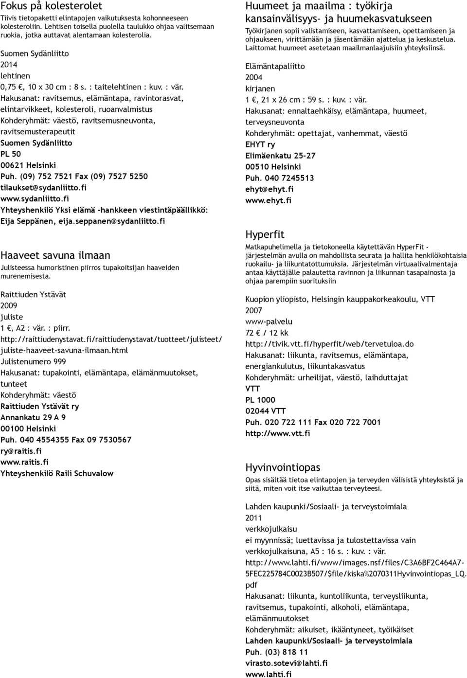 Hakusanat: ravitsemus, elämäntapa, ravintorasvat, elintarvikkeet, kolesteroli, ruoanvalmistus, ravitsemusneuvonta, ravitsemusterapeutit Haaveet savuna ilmaan Julisteessa humoristinen piirros
