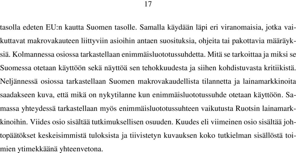Neljännessä osiossa tarkastellaan Suomen makrovakaudellista tilannetta ja lainamarkkinoita saadakseen kuva, että mikä on nykytilanne kun enimmäisluototussuhde otetaan käyttöön.
