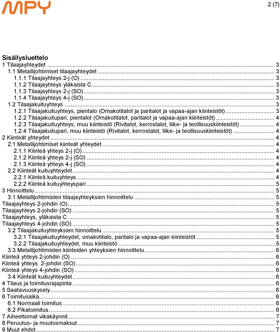 .. 4 1.2.3 Tilaajakuituyhteys, muu kiinteistö (Rivitalot, kerrostalot, liike- ja teollisuuskiinteistöt)... 4 1.2.4 Tilaajakuitupari, muu kiinteistö (Rivitalot, kerrostalot, liike- ja teollisuuskiinteistöt).