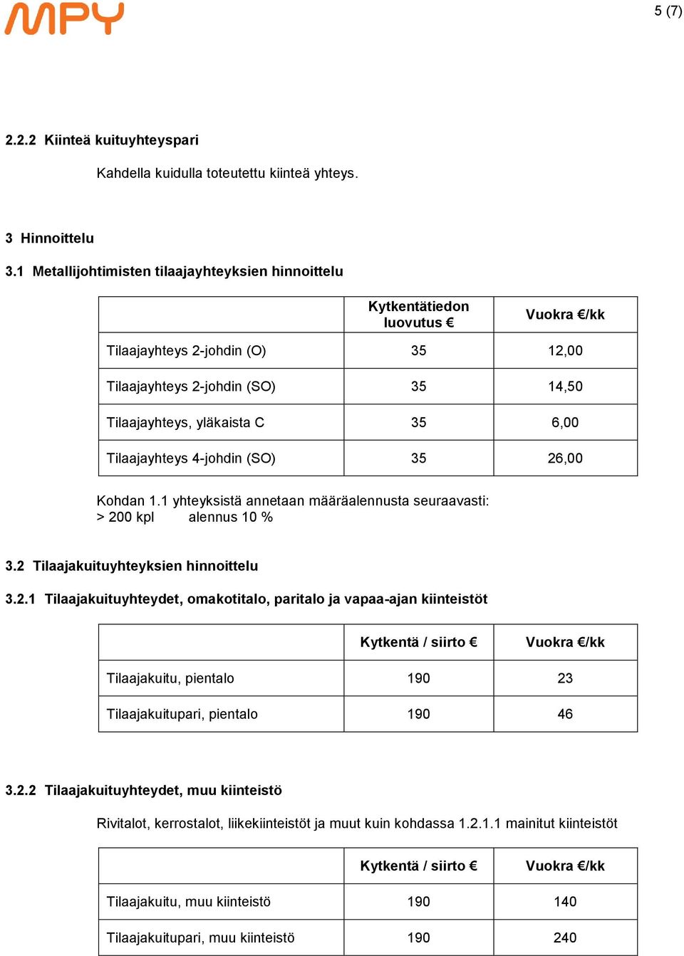 4-johdin (SO) 35 26,00 Kohdan 1.1 yhteyksistä annetaan määräalennusta seuraavasti: > 200 kpl alennus 10 % 3.2 Tilaajakuituyhteyksien hinnoittelu 3.2.1 Tilaajakuituyhteydet, omakotitalo, paritalo ja vapaa-ajan kiinteistöt Kytkentä / siirto Tilaajakuitu, pientalo 190 23 Tilaajakuitupari, pientalo 190 46 3.