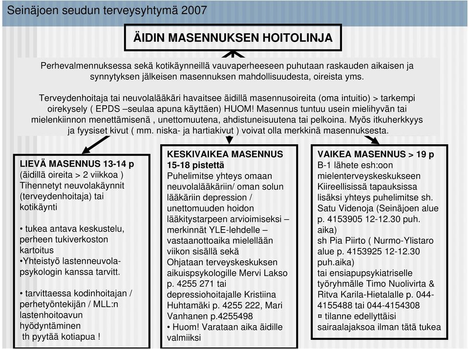 Masennus tuntuu usein mielihyvän tai mielenkiinnon menettämisenä, unettomuutena, ahdistuneisuutena tai pelkoina. Myös itkuherkkyys ja fyysiset kivut ( mm.