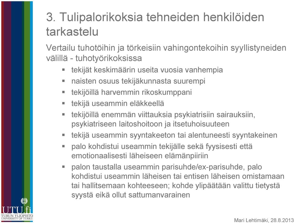 laitoshoitoon ja itsetuhoisuuteen tekijä useammin syyntakeeton tai alentuneesti syyntakeinen palo kohdistui useammin tekijälle sekä fyysisesti että emotionaalisesti läheiseen elämänpiiriin