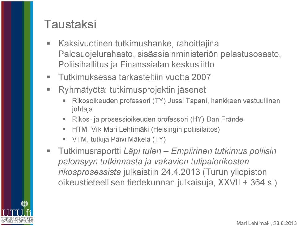 prosessioikeuden professori (HY) Dan Frände HTM, Vrk Mari Lehtimäki (Helsingin poliisilaitos) VTM, tutkija Päivi Mäkelä (TY) Tutkimusraportti Läpi tulen Empiirinen