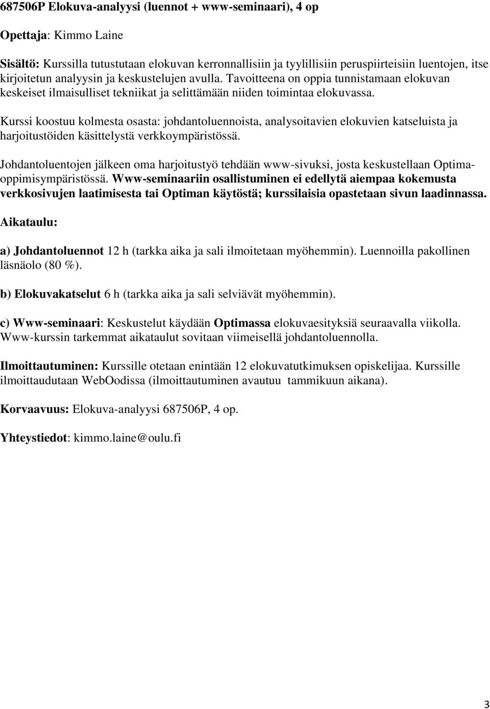 Kurssi koostuu kolmesta osasta: johdantoluennoista, analysoitavien elokuvien katseluista ja harjoitustöiden käsittelystä verkkoympäristössä.