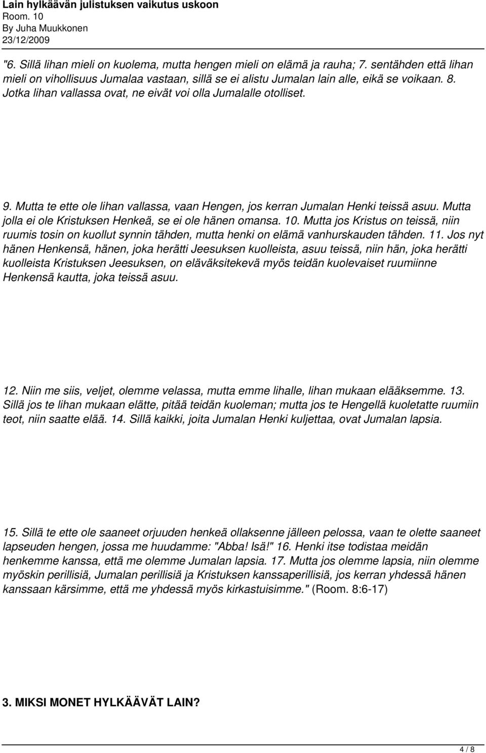 Mutta jolla ei ole Kristuksen Henkeä, se ei ole hänen omansa. 10. Mutta jos Kristus on teissä, niin ruumis tosin on kuollut synnin tähden, mutta henki on elämä vanhurskauden tähden. 11.