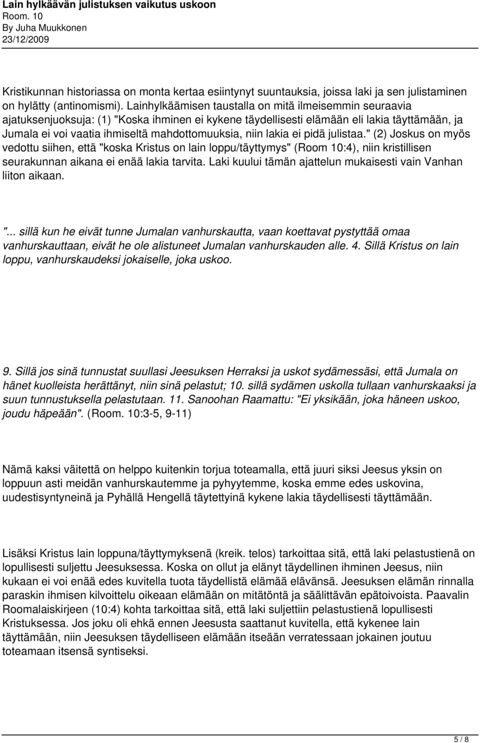 niin lakia ei pidä julistaa." (2) Joskus on myös vedottu siihen, että "koska Kristus on lain loppu/täyttymys" (Room 10:4), niin kristillisen seurakunnan aikana ei enää lakia tarvita.