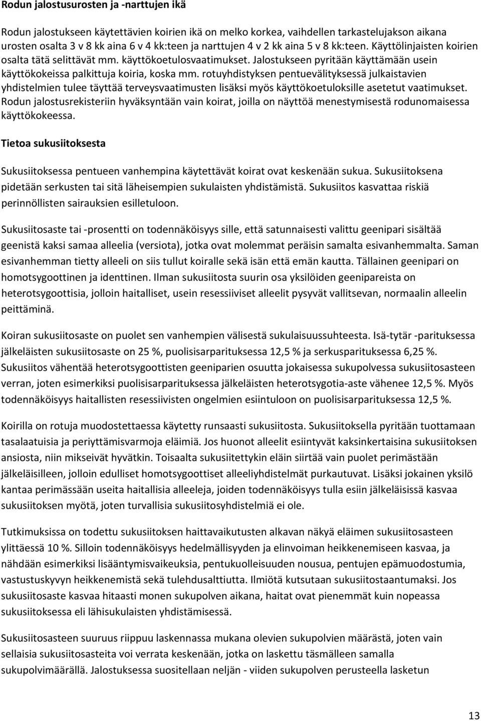 rotuyhdistyksen pentuevälityksessä julkaistavien yhdistelmien tulee täyttää terveysvaatimusten lisäksi myös käyttökoetuloksille asetetut vaatimukset.