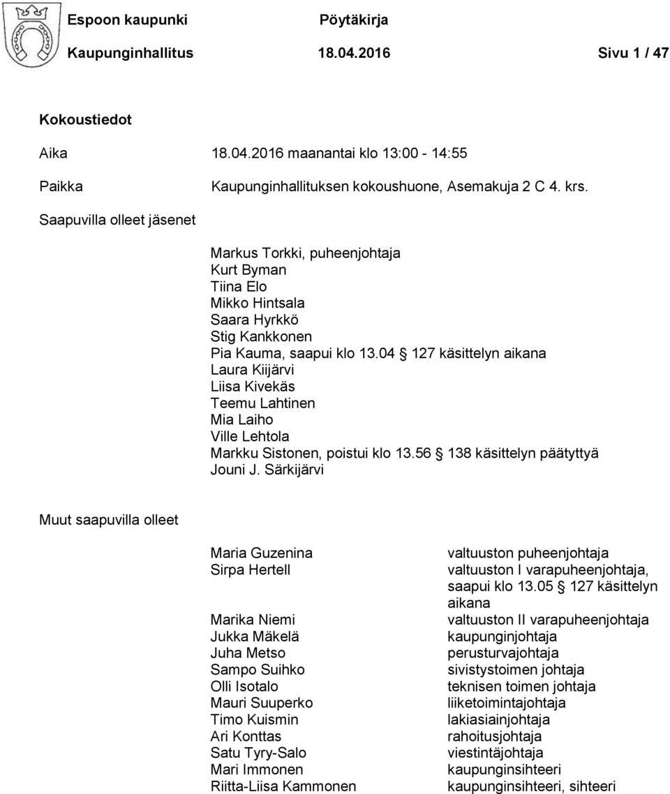 04 127 käsittelyn aikana Laura Kiijärvi Liisa Kivekäs Teemu Lahtinen Mia Laiho Ville Lehtola Markku Sistonen, poistui klo 13.56 138 käsittelyn päätyttyä Jouni J.