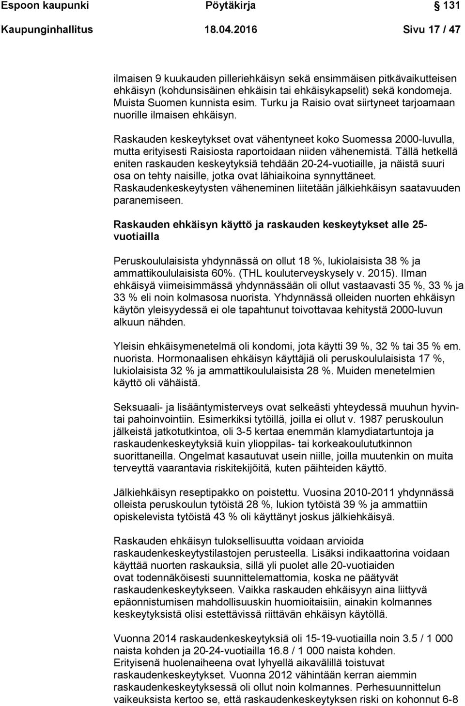 Turku ja Raisio ovat siirtyneet tarjoamaan nuorille ilmaisen ehkäisyn. Raskauden keskeytykset ovat vähentyneet koko Suomessa 2000-luvulla, mutta erityisesti Raisiosta raportoidaan niiden vähenemistä.