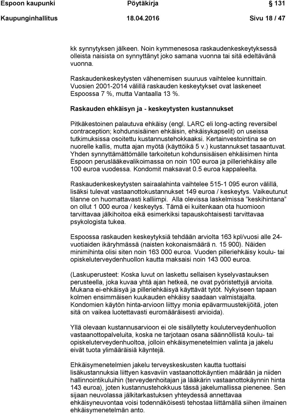 Vuosien 2001-2014 välillä raskauden keskeytykset ovat laskeneet Espoossa 7 %, mutta Vantaalla 13 %. Raskauden ehkäisyn ja - keskeytysten kustannukset Pitkäkestoinen palautuva ehkäisy (engl.