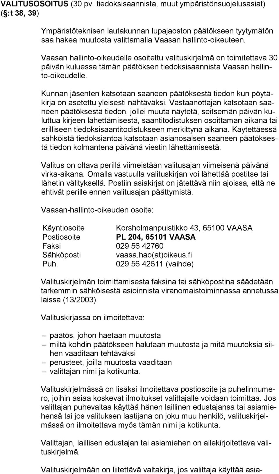 Vaasan hallinto-oikeudelle osoitettu valituskirjelmä on toimitettava 30 päi vän ku luessa tämän päätöksen tiedoksisaannista Vaasan hal linto-oi keu del le.