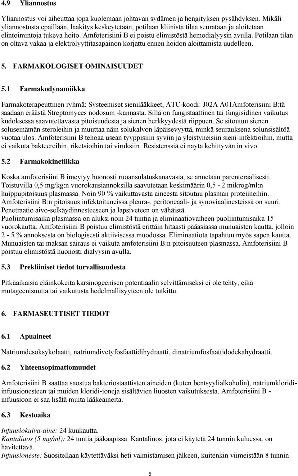 Potilaan tilan on oltava vakaa ja elektrolyyttitasapainon korjattu ennen hoidon aloittamista uudelleen. 5. FARMAKOLOGISET OMINAISUUDET 5.