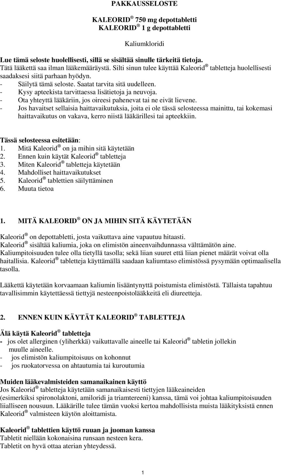 - Kysy apteekista tarvittaessa lisätietoja ja neuvoja. - Ota yhteyttä lääkäriin, jos oireesi pahenevat tai ne eivät lievene.