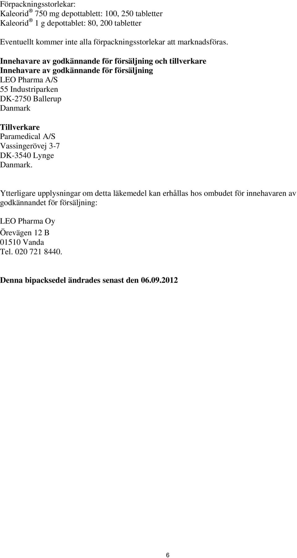 Innehavare av godkännande för försäljning och tillverkare Innehavare av godkännande för försäljning LEO Pharma A/S 55 Industriparken DK-2750 Ballerup Danmark