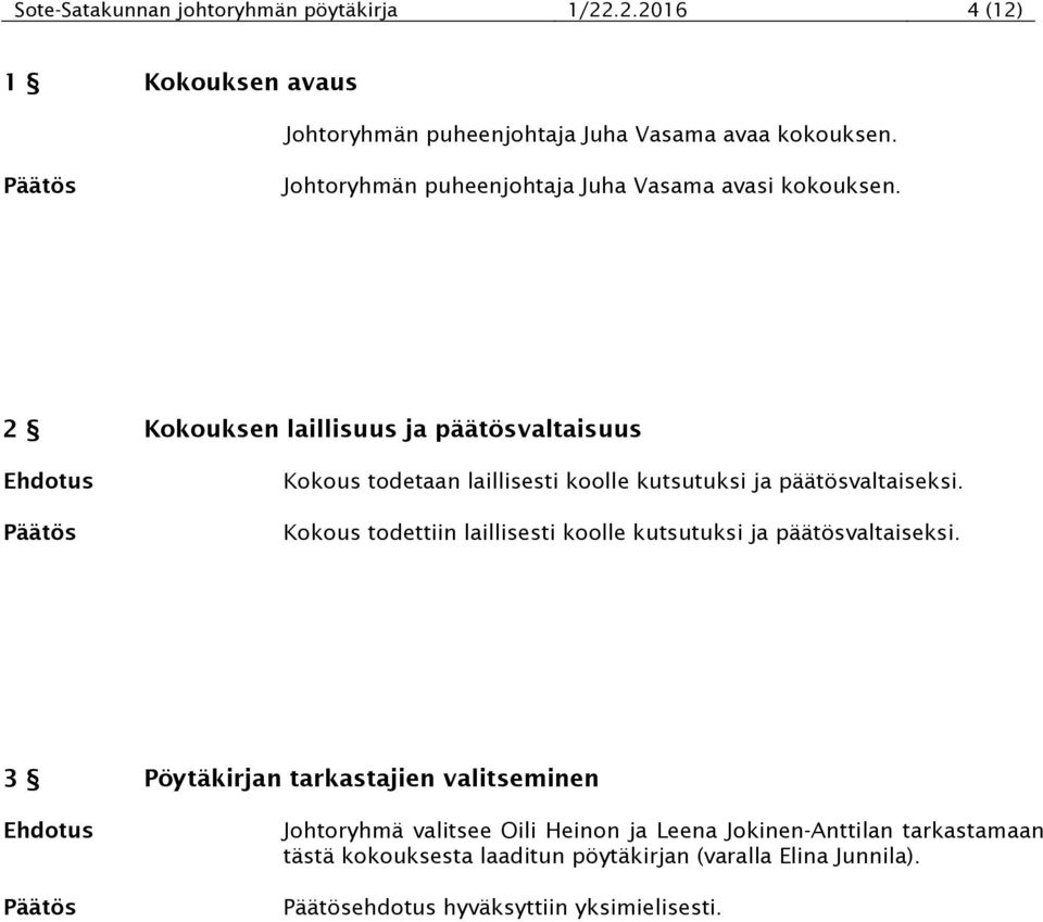 2 Kokouksen laillisuus ja päätösvaltaisuus Kokous todetaan laillisesti koolle kutsutuksi ja päätösvaltaiseksi.