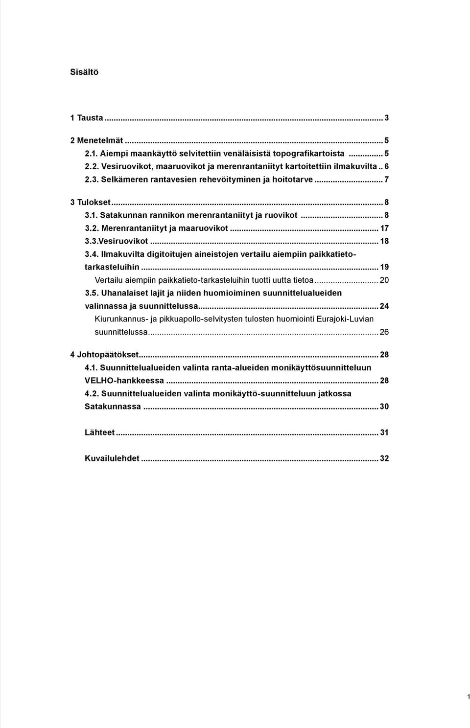 Ilmakuvilta digitoitujen aineistojen vertailu aiempiin paikkatietotarkasteluihin... 19 Vertailu aiempiin paikkatieto-tarkasteluihin tuotti uutta tietoa... 20 3.5.
