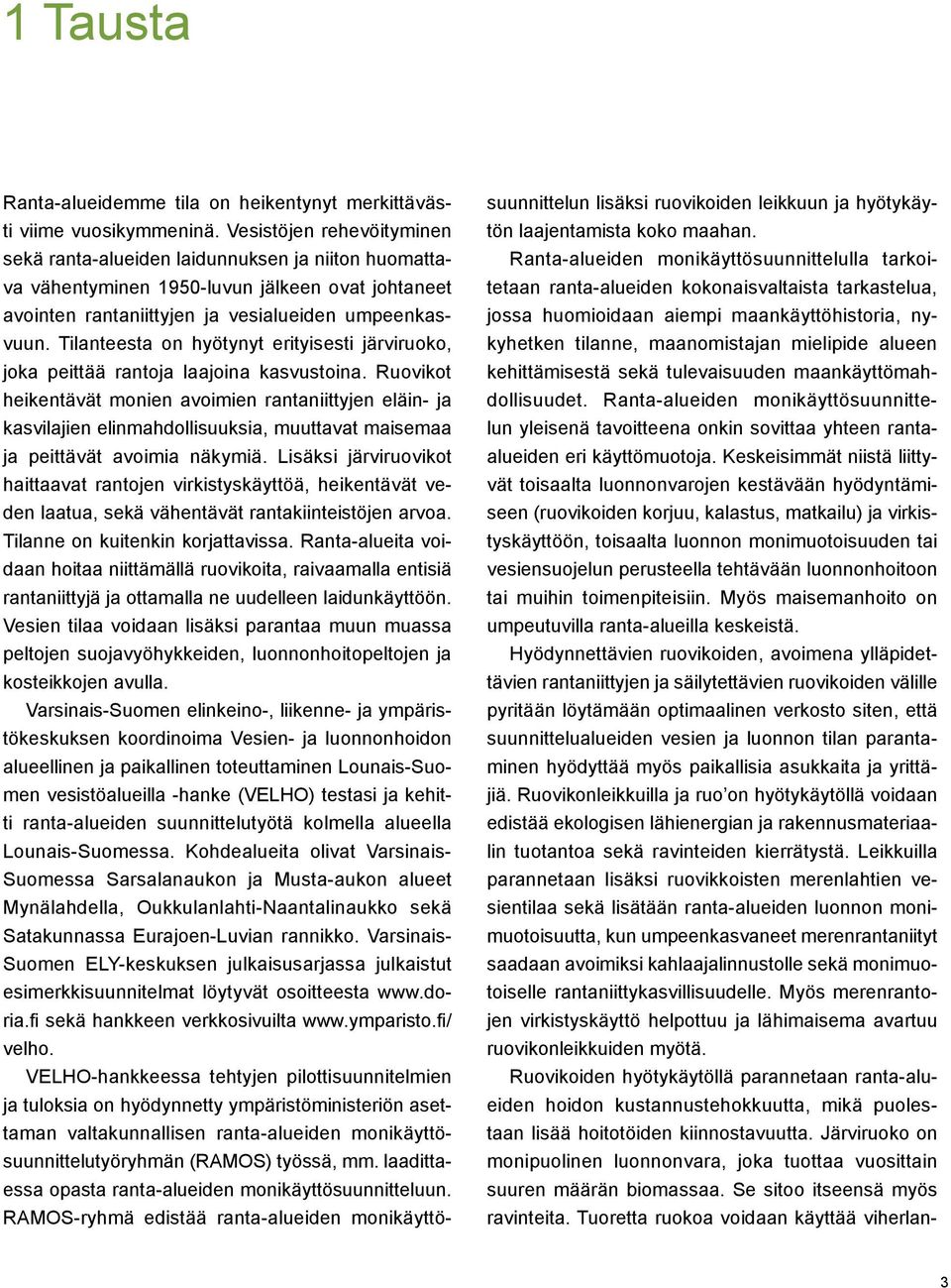 Tilanteesta on hyötynyt erityisesti järviruoko, joka peittää rantoja laajoina kasvustoina.